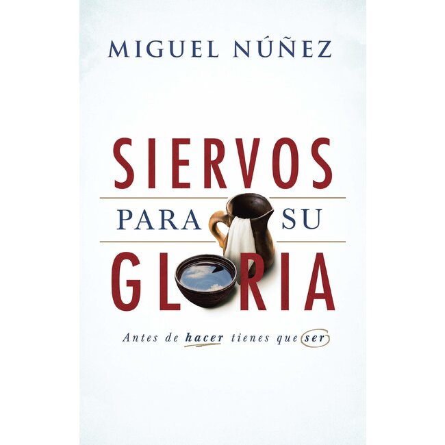 Siervos para Su gloria: Antes de hacer, tienes que ser