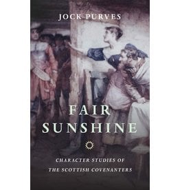 Banner of Truth Fair Sunshine: Character Studies of the Scottish Covenanters