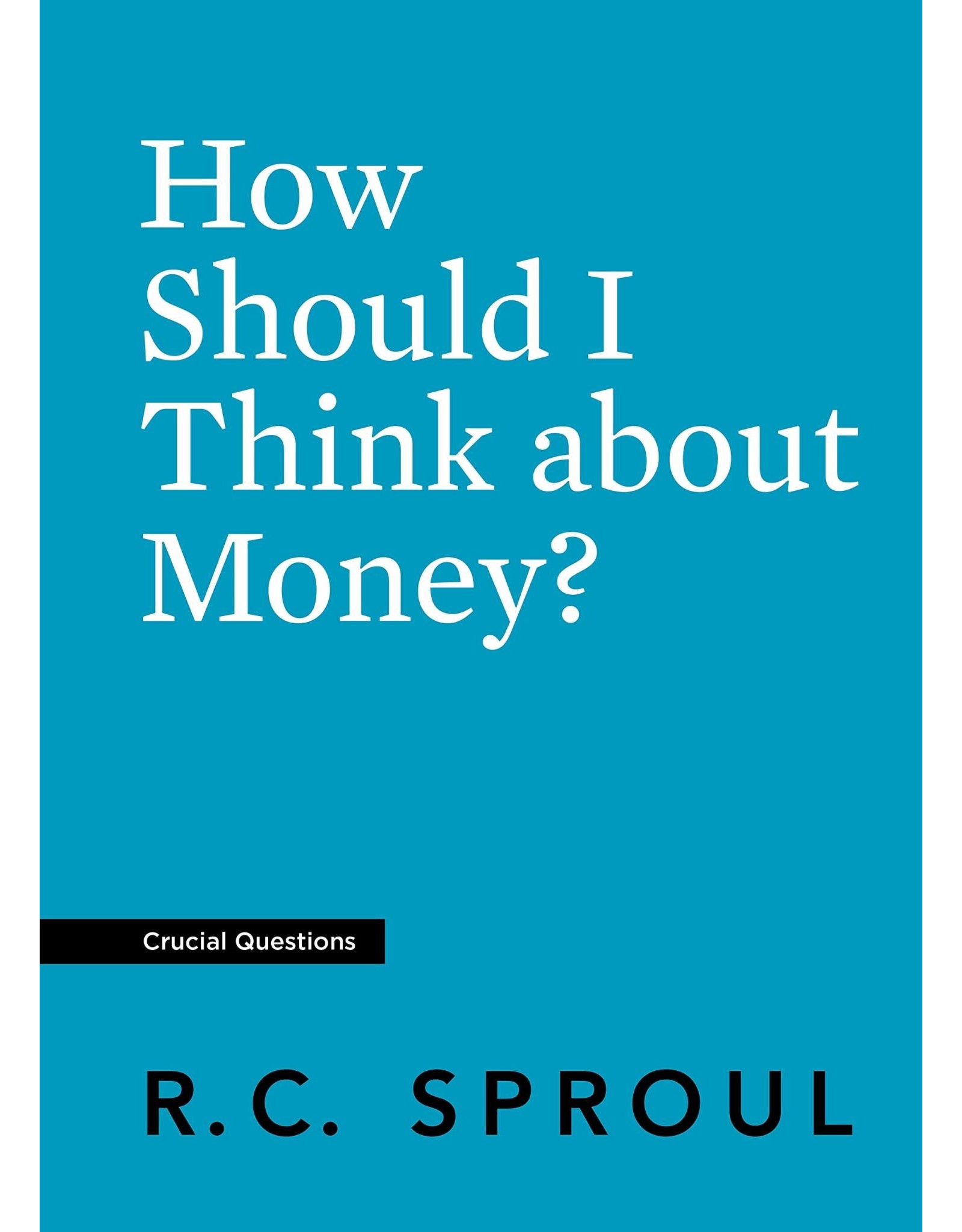 Ligonier / Reformation Trust How Should I Think about Money? (Crucial Questions)