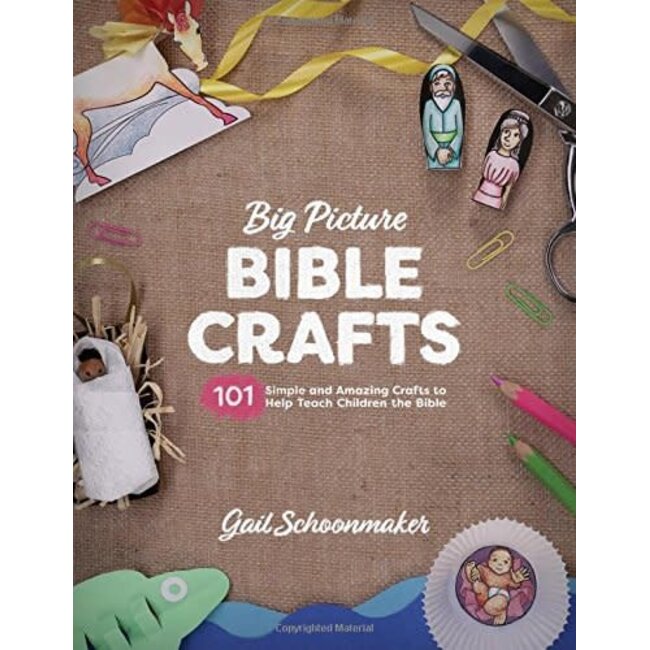 Big Picture Bible Crafts: 101 Simple and Amazing Crafts to Help Teach Children the Bible