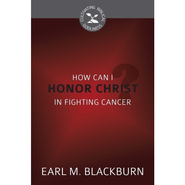 How Can I Honor Christ in Fighting Cancer?  (Cultivating Biblical Godliness)