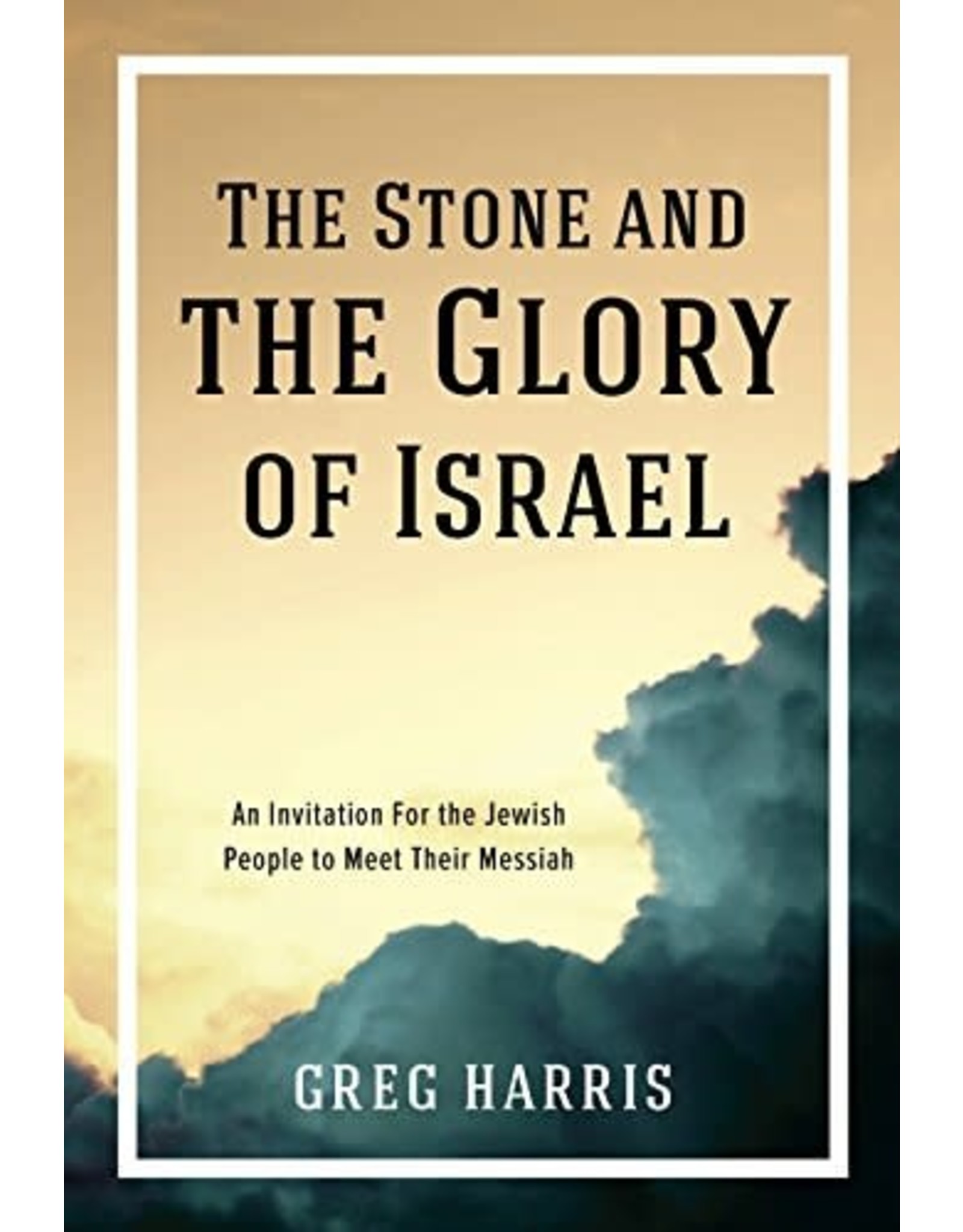 Kress The Stone and the Glory of Israel: An Invitation for the Jewish People to Meet their Messiah