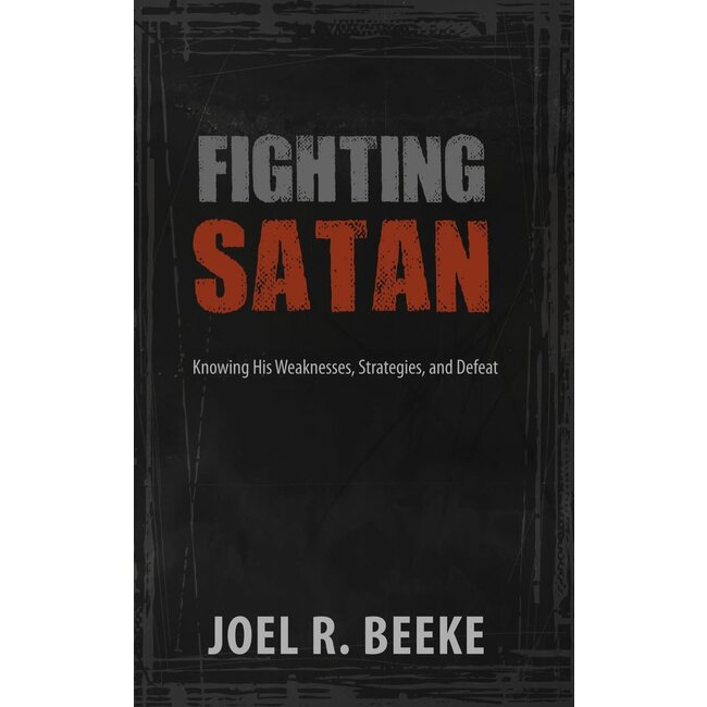 Fighting Satan: Knowing His Weaknesses, Strategies, and Defeat