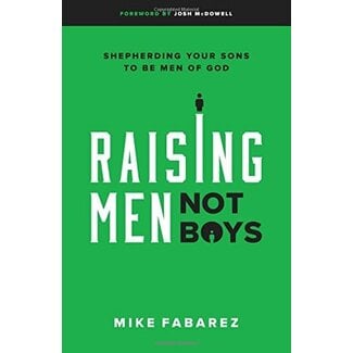 Moody Publishers Raising Men, Not Boys: Shepherding Your Sons to be Men of God