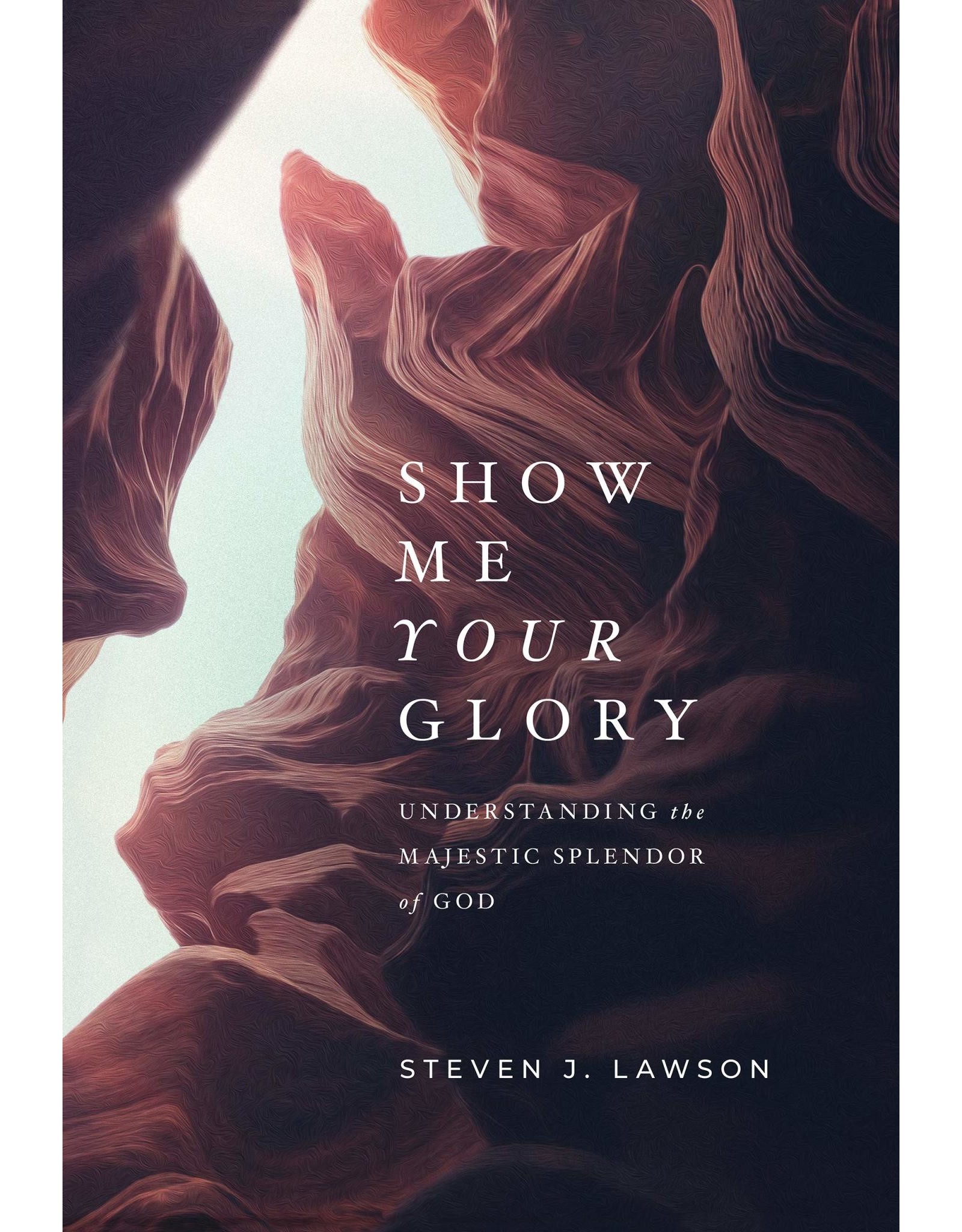 Ligonier / Reformation Trust Show Me Your Glory: Understanding the Majestic Splendor of God