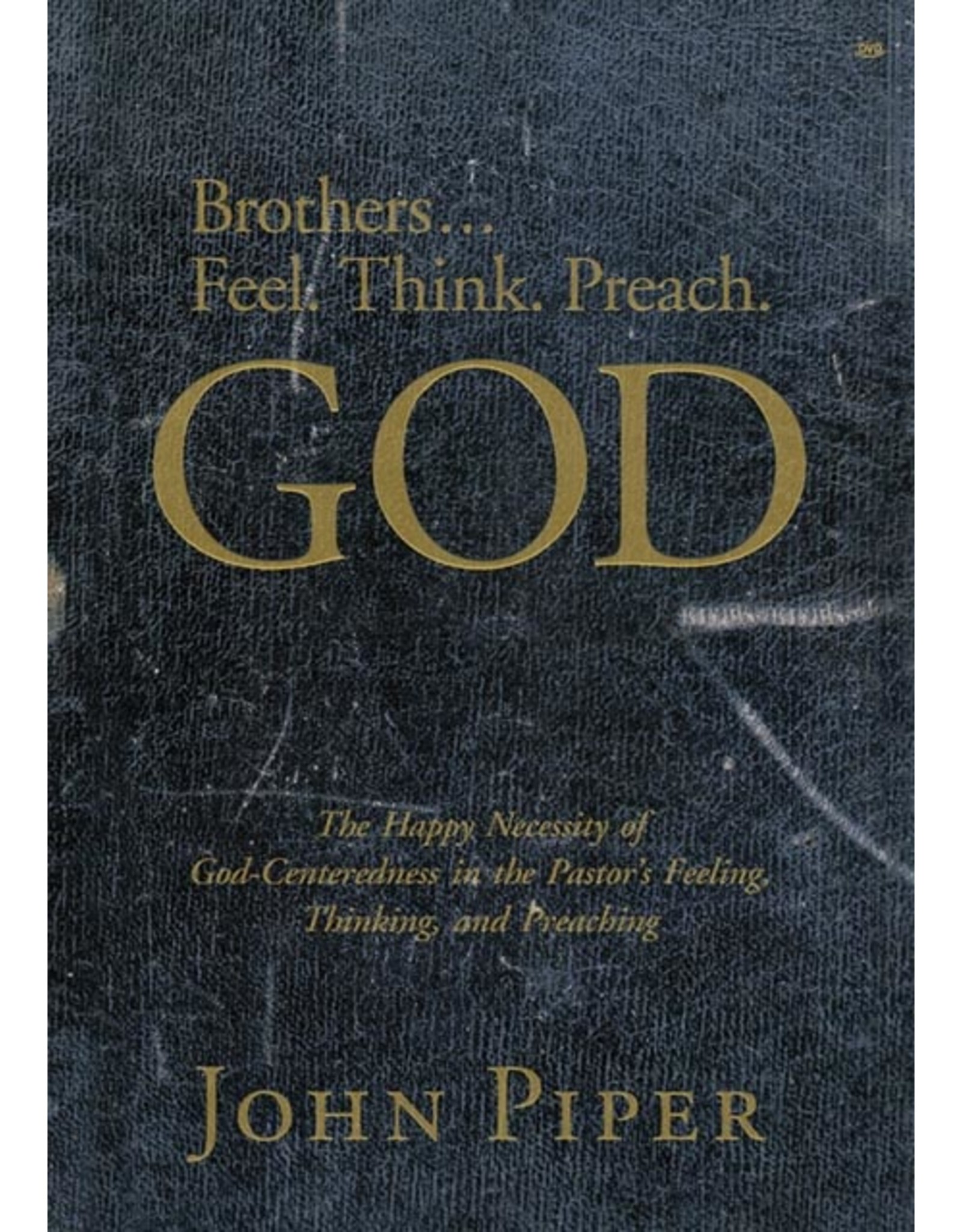 Desiring God Brothers... Feel, Think, Preach God: The Happy Necessity of God-Centeredness in the Pastor's Feeling, Thinking, and Preaching (DVD)