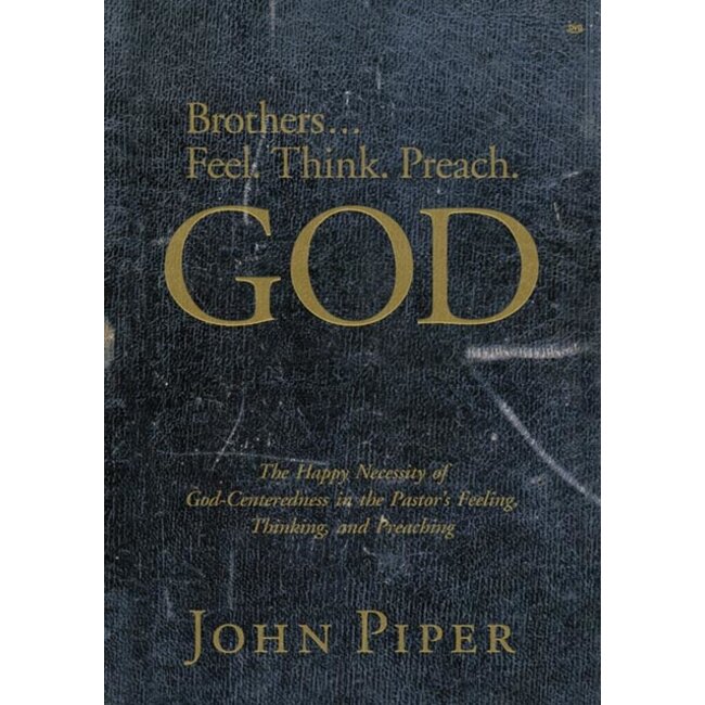 Brothers... Feel, Think, Preach God: The Happy Necessity of God-Centeredness in the Pastor's Feeling, Thinking, and Preaching (DVD)