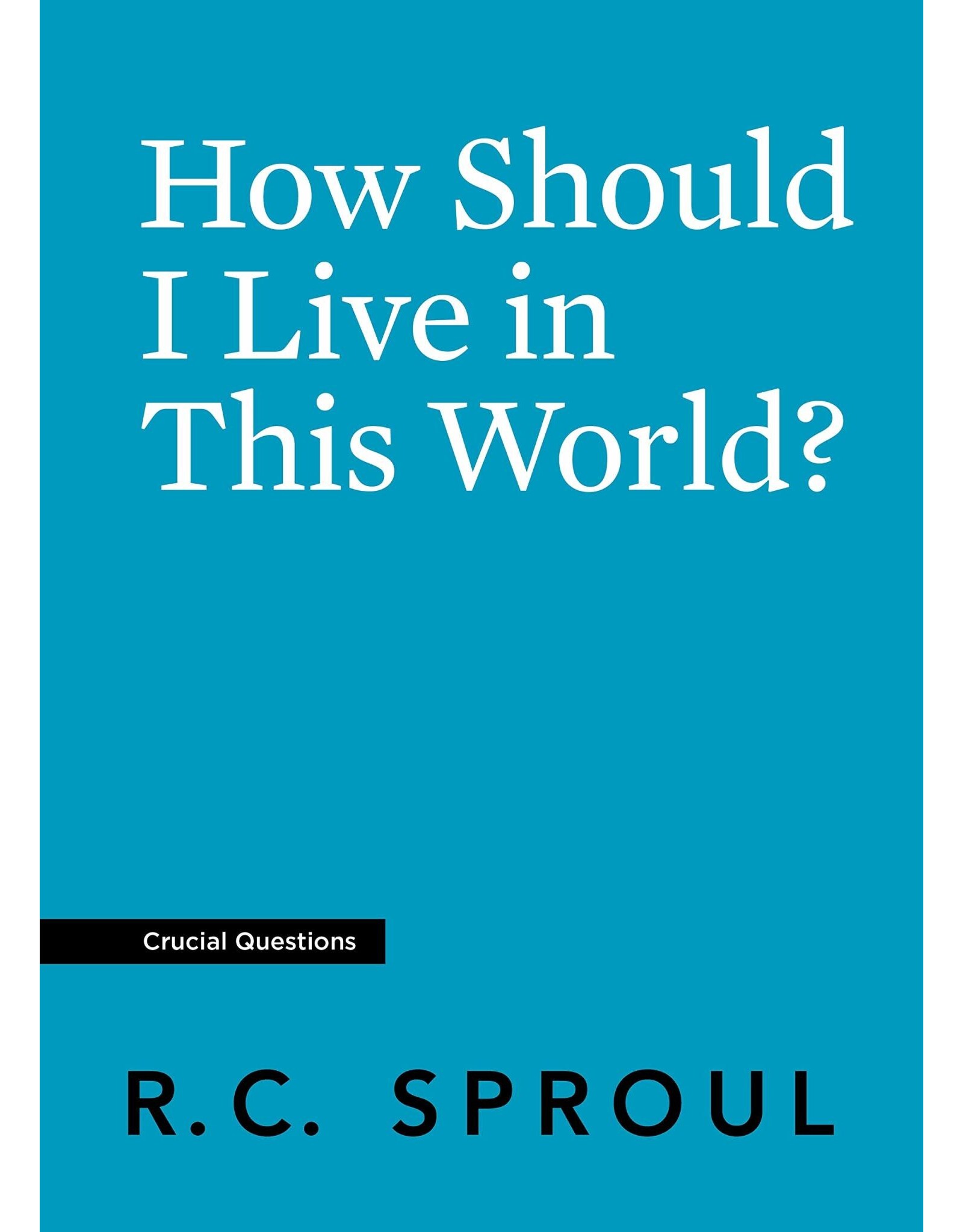 Ligonier / Reformation Trust How Should I Live in This World? (Crucial Questions)