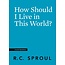 Ligonier / Reformation Trust How Should I Live in This World? (Crucial Questions)