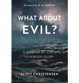 P&R Publishing (Presbyterian and Reformed) What about Evil? A Defense of God's Sovereign Glory