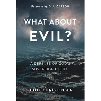 P&R Publishing (Presbyterian and Reformed) What about Evil? A Defense of God's Sovereign Glory
