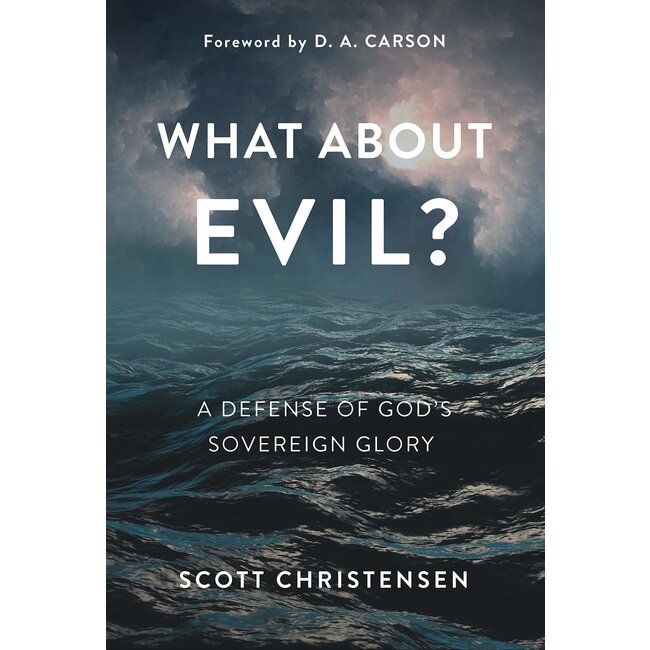 What about Evil? A Defense of God's Sovereign Glory