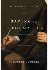 Ligonier / Reformation Trust Saving the Reformation: The Pastoral Theology of the Canons of Dort