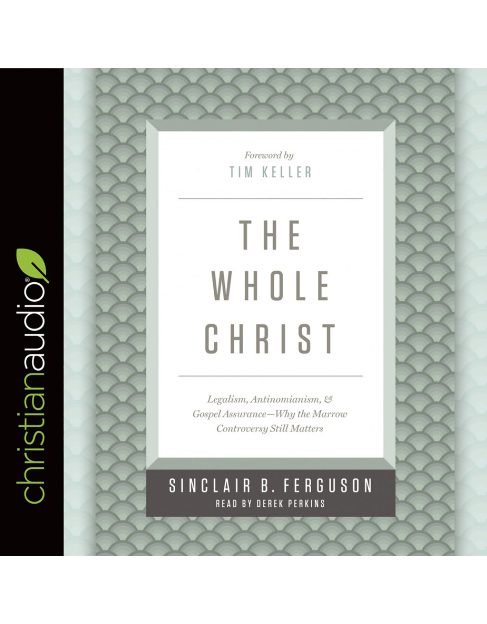 eChristian The Whole Christ: Legalism, Antinomianism, & Gospel Assurance - Why the Marrow Controversy Still Matters (Audio CD)
