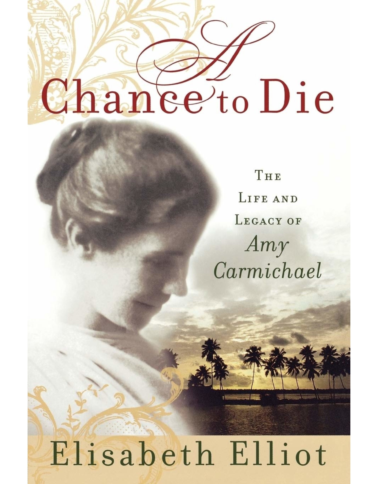 Baker Publishing Group / Bethany A Chance to Die: The Life and Legacy of Amy Carmichael