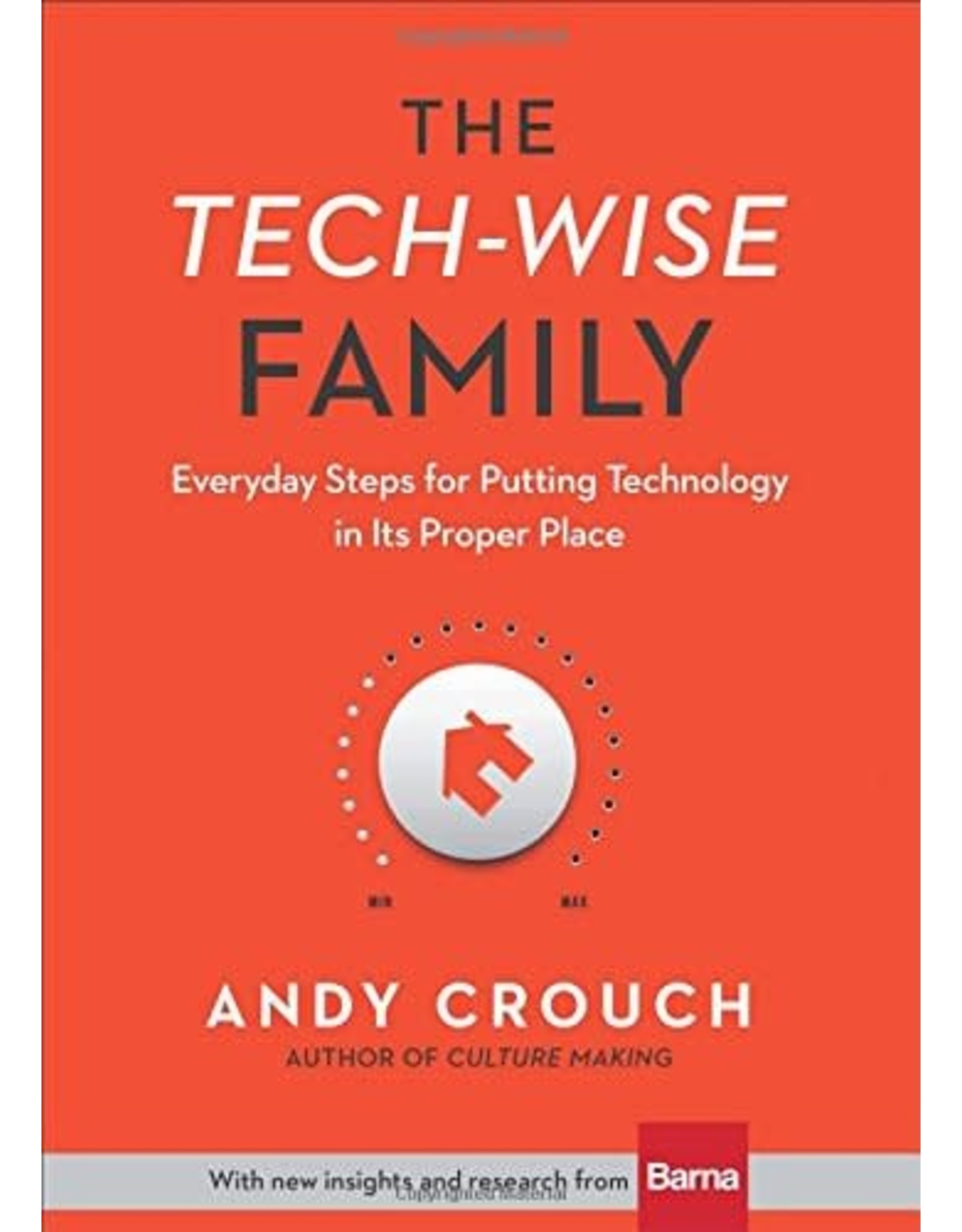 Baker Publishing Group / Bethany The Tech-Wise Family: Everyday Steps for Putting Technology in Its Proper Place