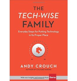 Baker Publishing Group / Bethany The Tech-Wise Family: Everyday Steps for Putting Technology in Its Proper Place