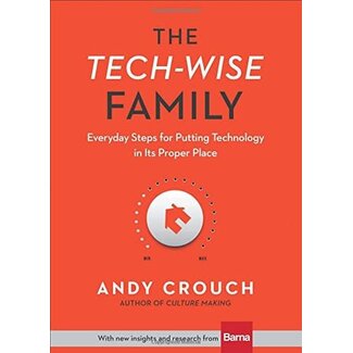 Baker Publishing Group / Bethany The Tech-Wise Family: Everyday Steps for Putting Technology in Its Proper Place