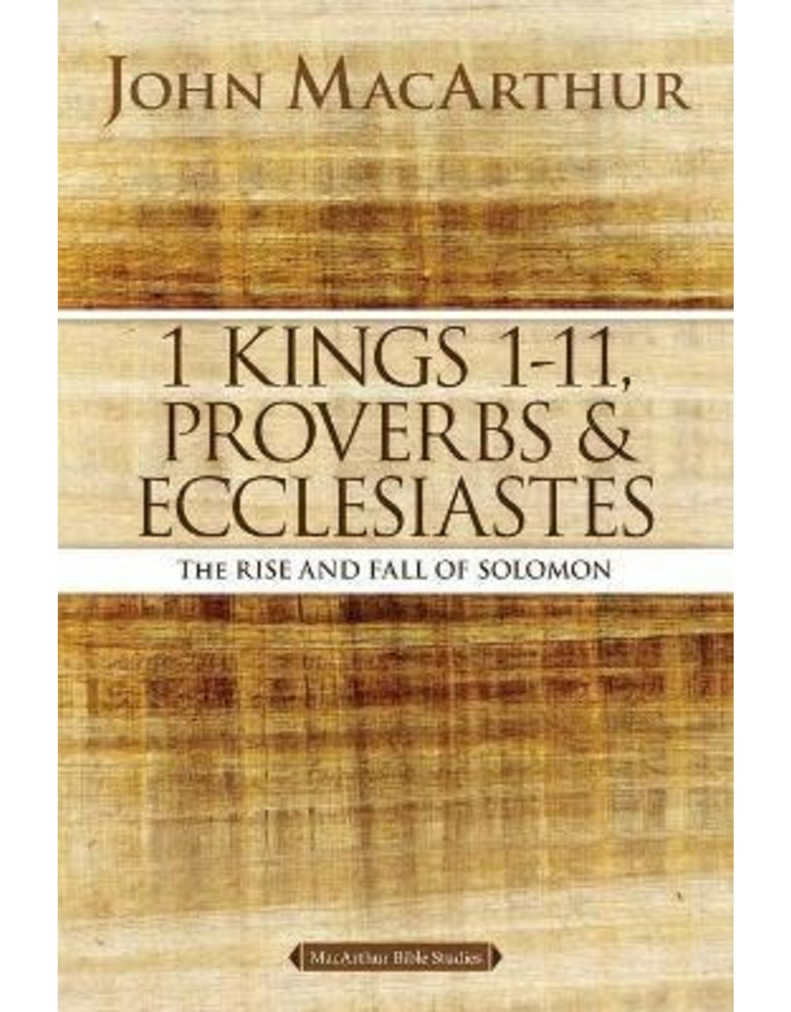 Harper Collins / Thomas Nelson / Zondervan MacArthur Bible Studies (MBS) - 1 Kings 1-11, Proverbs & Ecclesiastes: The Rise and Fall of Solomon
