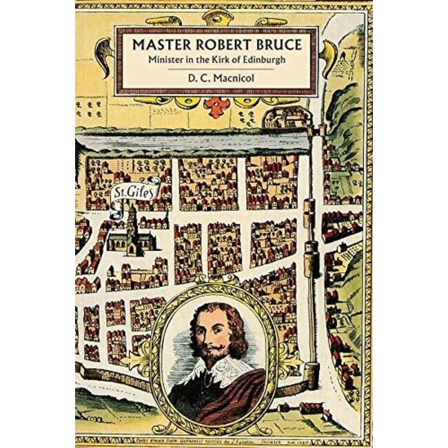 Master Robert Bruce: Minister in the Kirk of Edinburgh