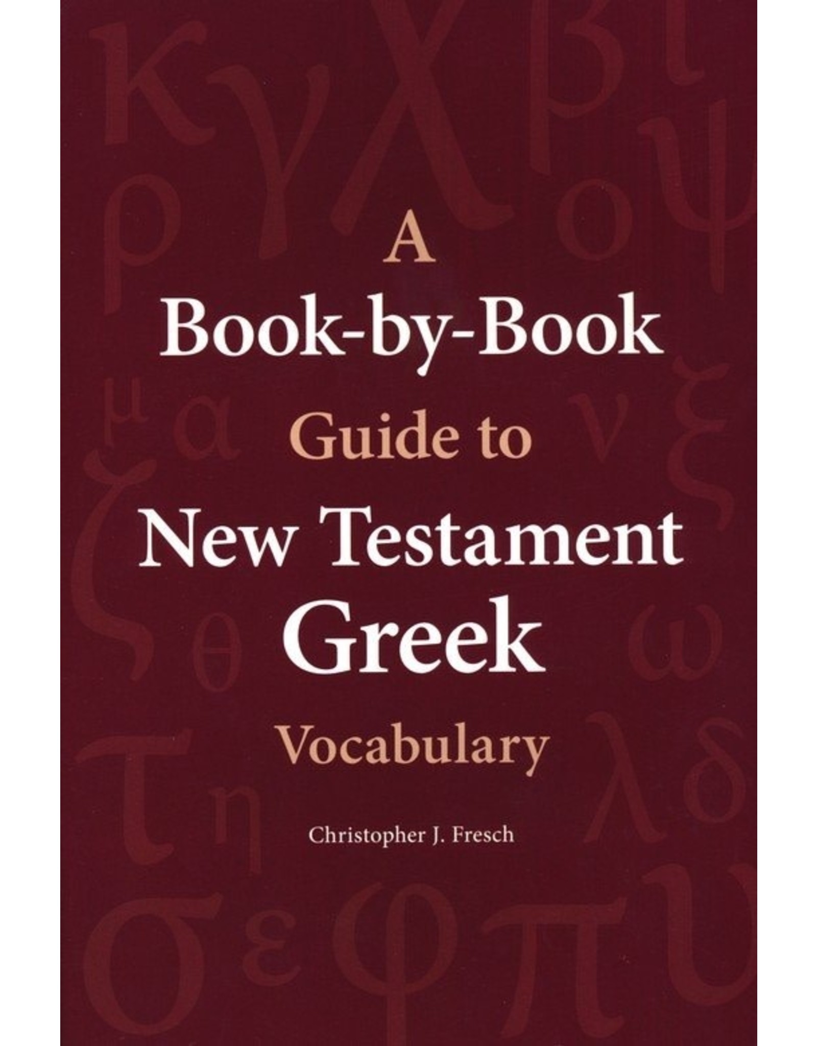 Hendrickson A Book-by-Book Guide to New Testament Greek Vocabulary
