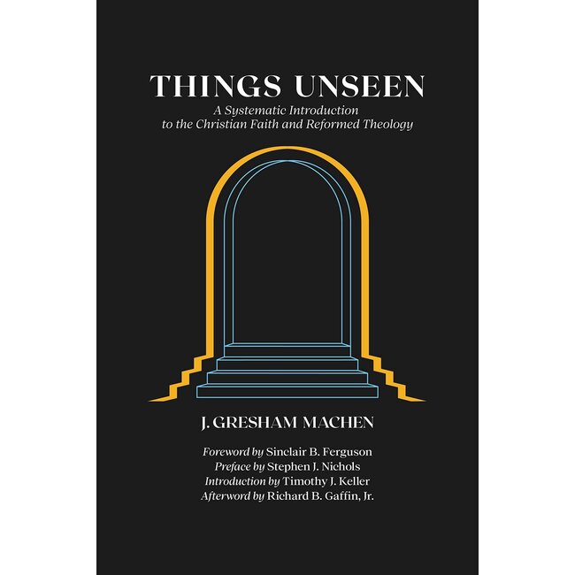 Things Unseen: A Systematic Introduction to the Christian Faith and Reformed Theology