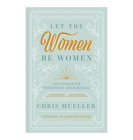 316 Publishing Let the Women Be Women: God's Design for Womanhood and Marriage