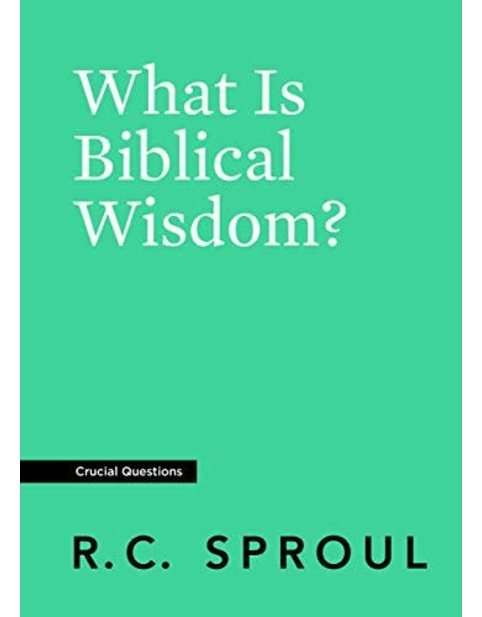 Ligonier / Reformation Trust What is Biblical Wisdom? (Crucial Questions)