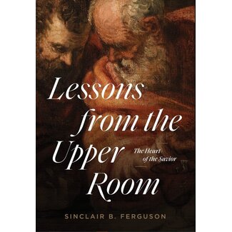 Ligonier / Reformation Trust Lessons from the Upper Room: The Heart of the Savior