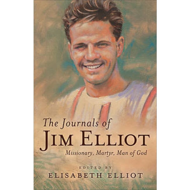 The Journals of Jim Elliot: Missionary, Martyr, Man of God