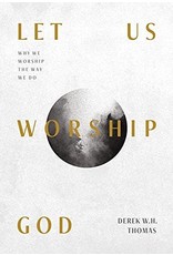 Ligonier / Reformation Trust Let Us Worship God: Why We Worship the Way We Do