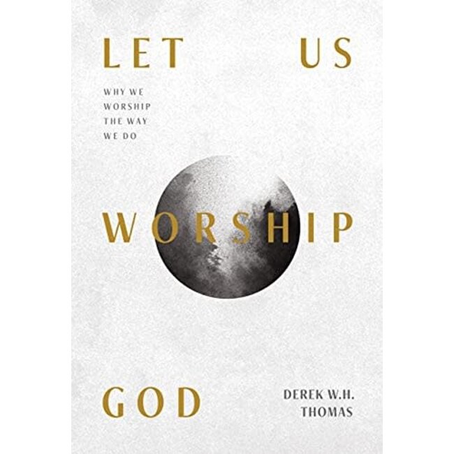 Let Us Worship God: Why We Worship the Way We Do