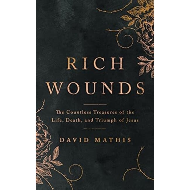 Rich Wounds: The Countless Treasure of the Life, Death, and Triumph of Jesus