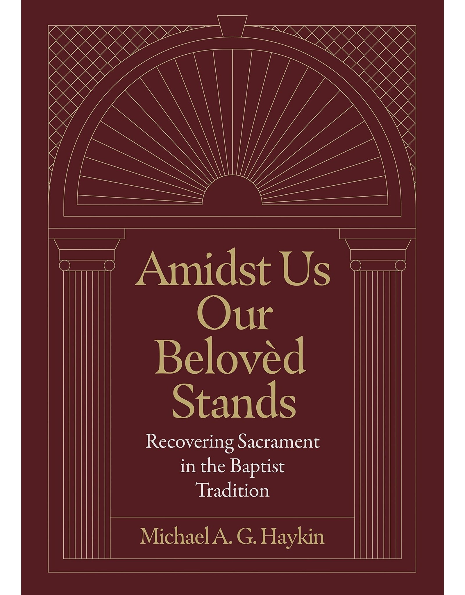 Lexham Press (Bookmasters) Amidst Us Our Beloved Stands: Recovering Sacrament in the Baptist Tradition