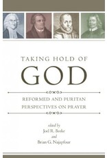 Reformation Heritage Books (RHB) Taking Hold of God: Reformed & Puritan Perspective