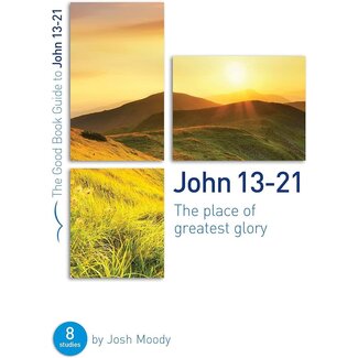 The Good Book Company John 13-21: The place of greatest glory (The Good Book Guide)
