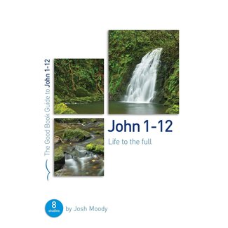 The Good Book Company John 1–12: Life to the full (The Good Book Guide)