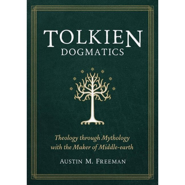 Tolkien Dogmatics: Theology through Mythology with the Maker of Middle-earth