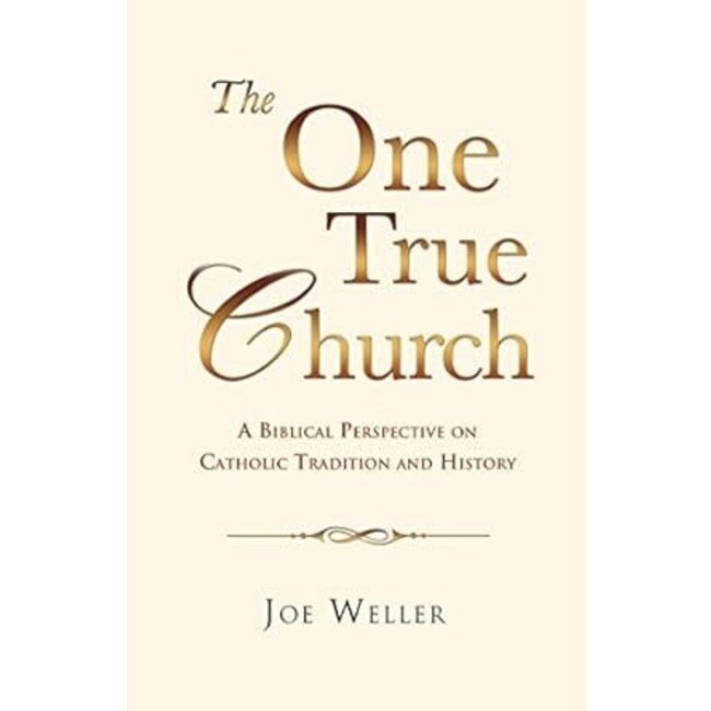The One True Church: A Biblical Perspective on Catholic Tradition and History