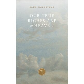 Grace to You (GTY) Our True Riches Are In Heaven (booklet)