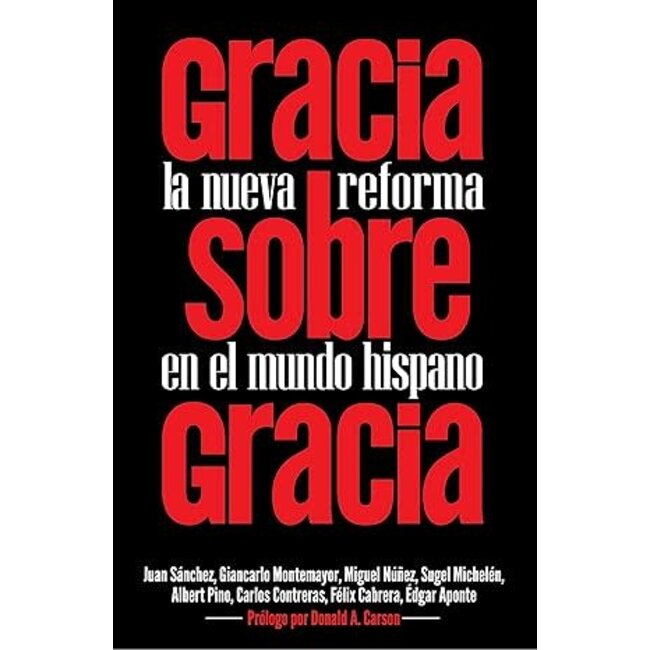 Gracia Sobre Gracia: La Nueva Reforma en el Mundo Hispano