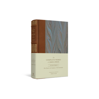 Crossway / Good News Complete Works of John Owen: The Church, the Scriptures, and the Sacraments (Volume 28)
