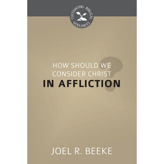Reformation Heritage Books (RHB) How Should We Consider Christ in Affliction? - Cultivating Biblical Godliness Series