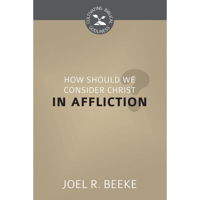 How Should We Consider Christ in Affliction? - Cultivating Biblical Godliness Series