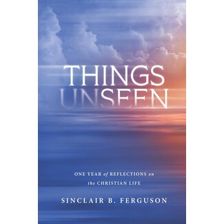 Ligonier / Reformation Trust Things Unseen: 52 Weeks of Reflections on the Christian Life