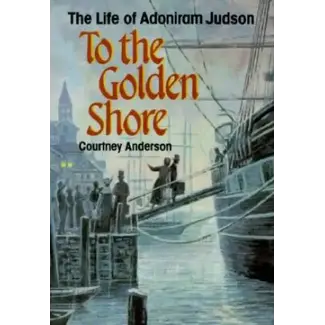 10ofThose / 10 Publishing To the Golden Shore: The Life of Adoniram Judson