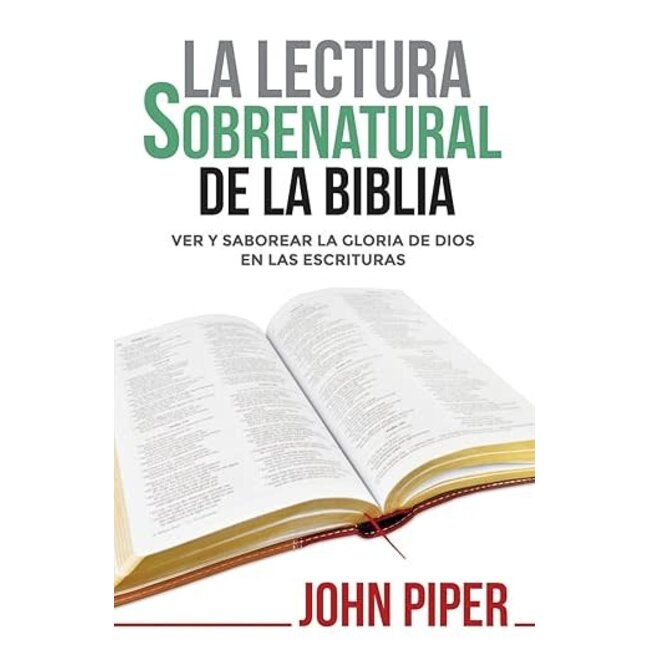 La Lectura sobrenatural de la Biblia: Ver y saborear la gloria de Dios en las Escrituras (Reading the Bible Supernaturally in Spanish)