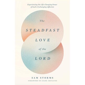 Crossway / Good News The Steadfast Love of the Lord: Experiencing the Life-Changing Power of God's Unchanging Affection