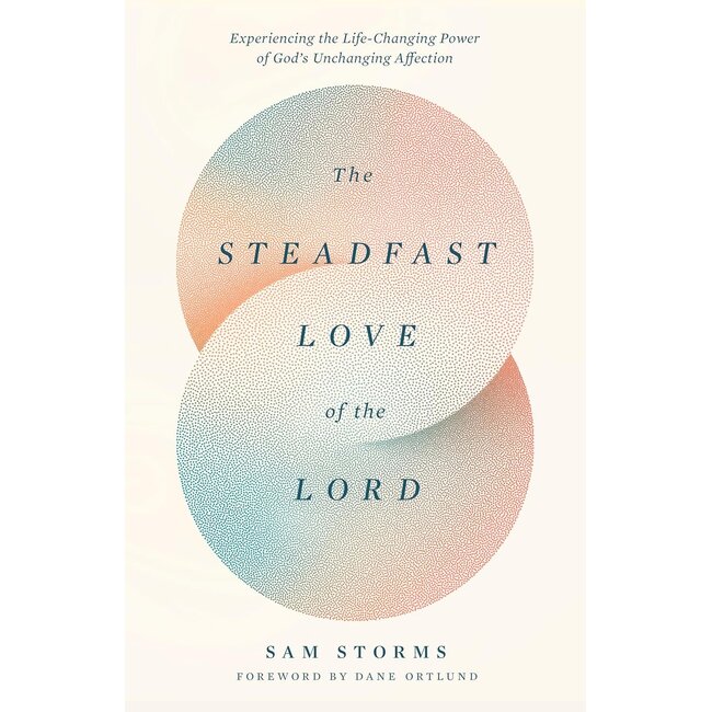 The Steadfast Love of the Lord: Experiencing the Life-Changing Power of God's Unchanging Affection
