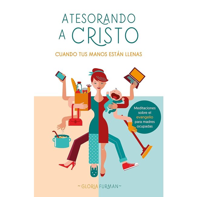 Span-Treasuring Christ When Your Hands are Full (A Tesorando A Cristo Cuando Tus Manos Estan Llenas))